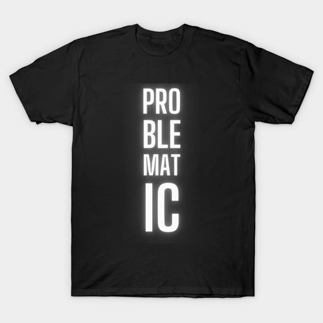 PROBLEMATIC T-Shirt by baseCompass